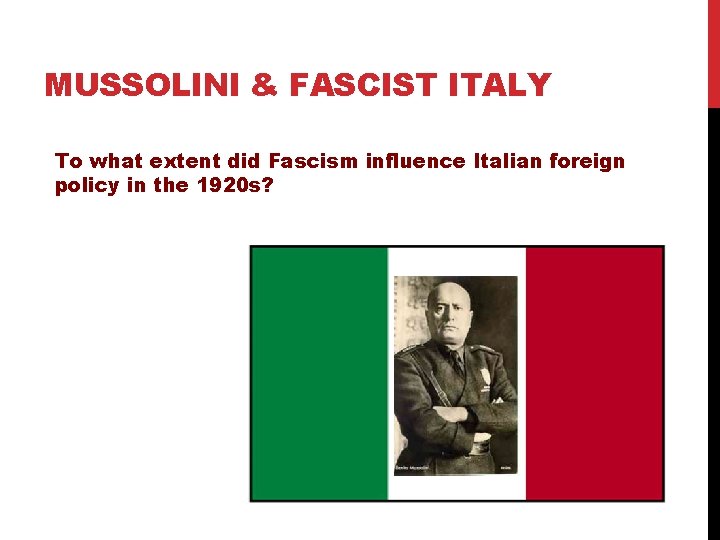 MUSSOLINI & FASCIST ITALY To what extent did Fascism influence Italian foreign policy in