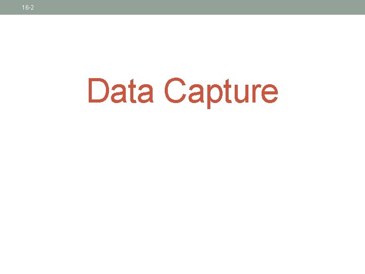 16 -2 Data Capture 16 -2 Data Capture