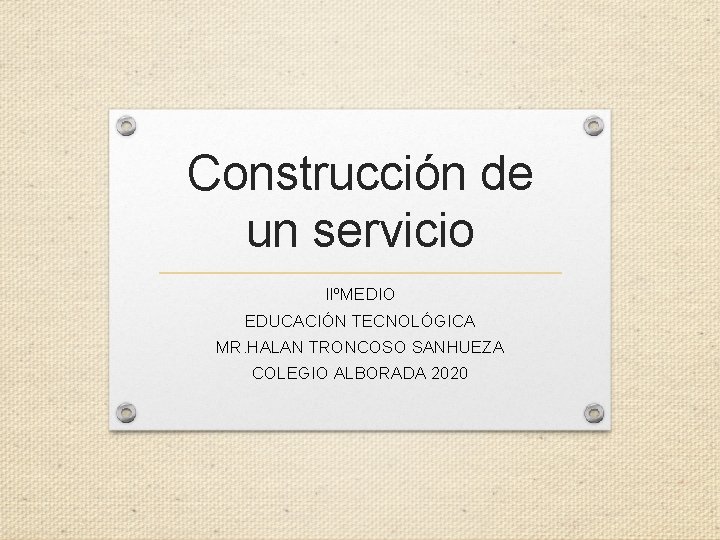 Construcción de un servicio IIºMEDIO EDUCACIÓN TECNOLÓGICA MR. HALAN TRONCOSO SANHUEZA COLEGIO ALBORADA 2020