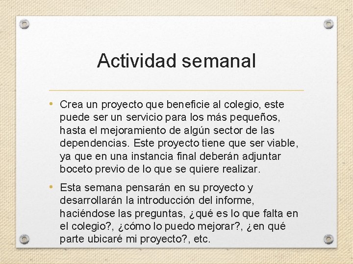 Actividad semanal • Crea un proyecto que beneficie al colegio, este puede ser un