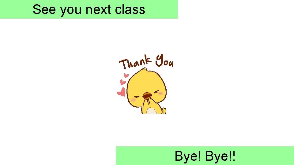 See you next class Bye!! 