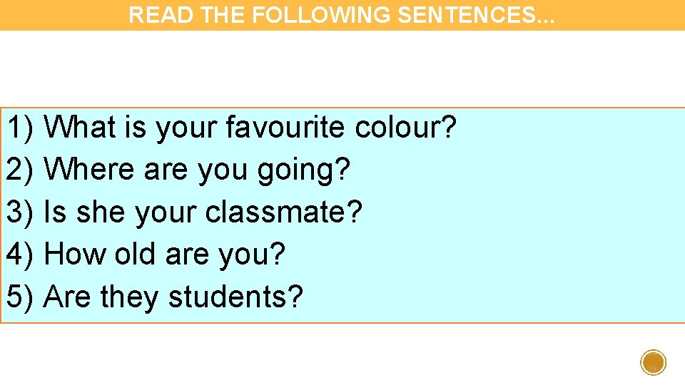 READ THE FOLLOWING SENTENCES. . . 1) What is your favourite colour? 2) Where