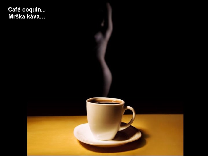 Café coquin. . . Mrška káva… 