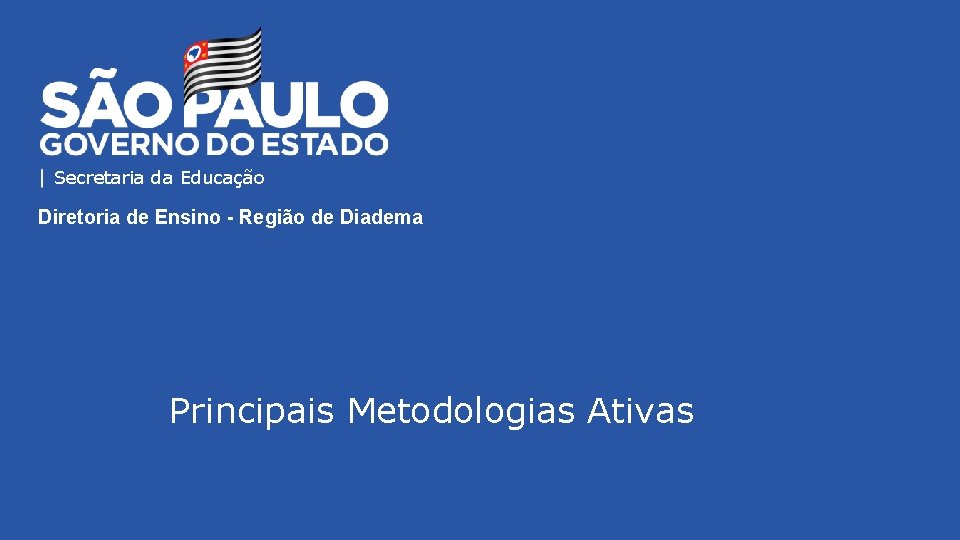 Secretaria da Educação Diretoria de Ensino - Região de Diadema Principais Metodologias Ativas 