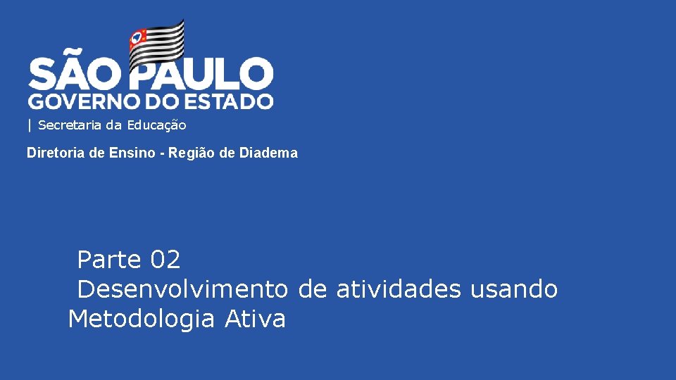 Secretaria da Educação Diretoria de Ensino - Região de Diadema Parte 02 Desenvolvimento de