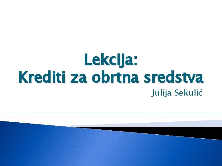 Lekcija: Krediti za obrtna sredstva Julija Sekulić 