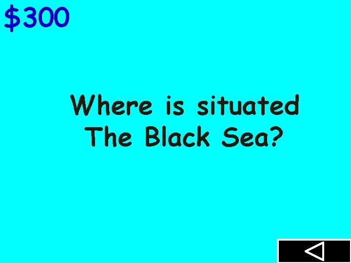 $300 Where is situated The Black Sea? 