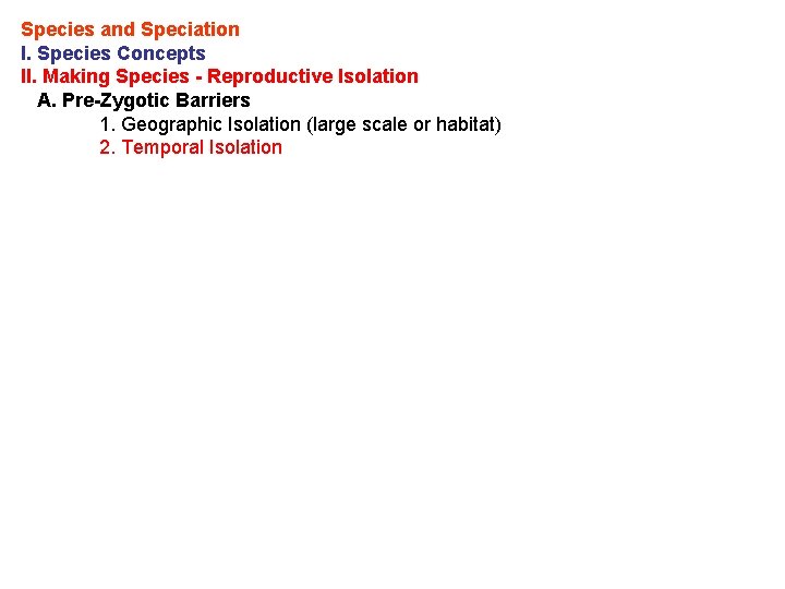 Species and Speciation I. Species Concepts II. Making Species - Reproductive Isolation A. Pre-Zygotic