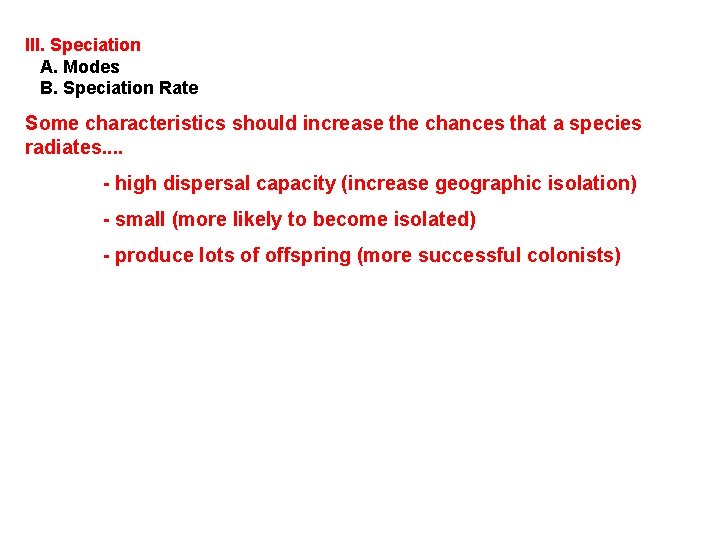 III. Speciation A. Modes B. Speciation Rate Some characteristics should increase the chances that