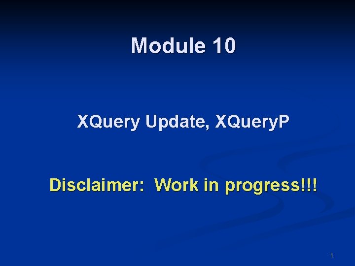 Module 10 XQuery Update, XQuery. P Disclaimer: Work in progress!!! 1 