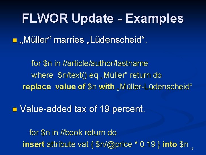 FLWOR Update - Examples n „Müller“ marries „Lüdenscheid“. for $n in //article/author/lastname where $n/text()