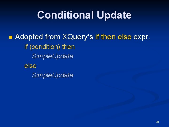 Conditional Update n Adopted from XQuery‘s if then else expr. if (condition) then Simple.