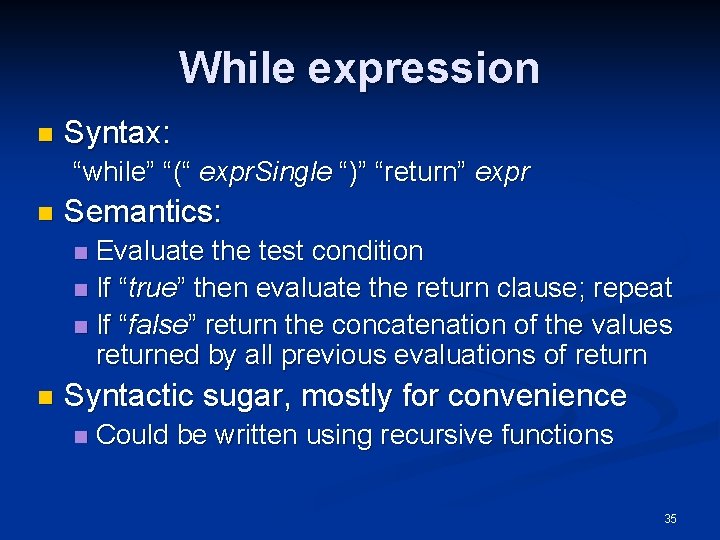 While expression n Syntax: “while” “(“ expr. Single “)” “return” expr n Semantics: Evaluate