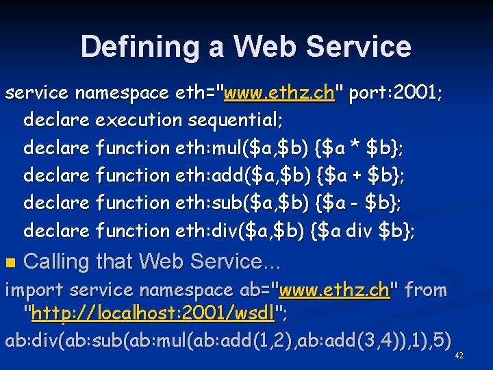 Defining a Web Service service namespace eth="www. ethz. ch" port: 2001; declare execution sequential;