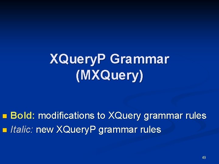 XQuery. P Grammar (MXQuery) Bold: modifications to XQuery grammar rules n Italic: new XQuery.