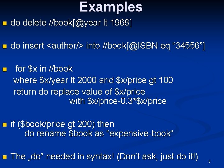 Examples n do delete //book[@year lt 1968] n do insert <author/> into //book[@ISBN eq