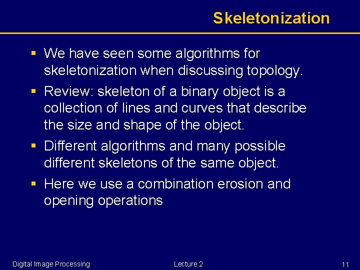 Skeletonization § We have seen some algorithms for skeletonization when discussing topology. § Review: