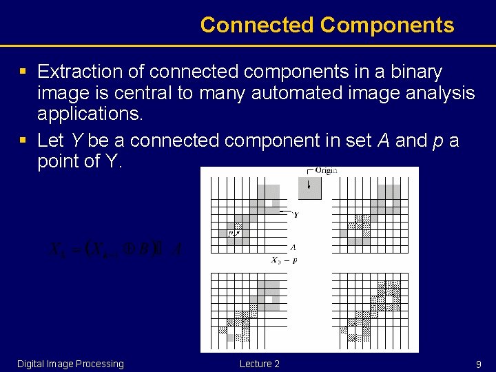 Connected Components § Extraction of connected components in a binary image is central to