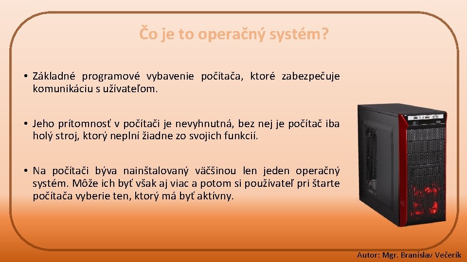 Čo je to operačný systém? • Základné programové vybavenie počítača, ktoré zabezpečuje komunikáciu s