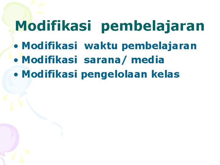 Modifikasi pembelajaran • Modifikasi waktu pembelajaran • Modifikasi sarana/ media • Modifikasi pengelolaan kelas