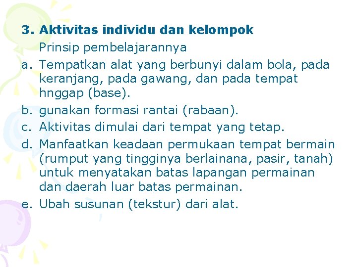 3. Aktivitas individu dan kelompok Prinsip pembelajarannya a. Tempatkan alat yang berbunyi dalam bola,