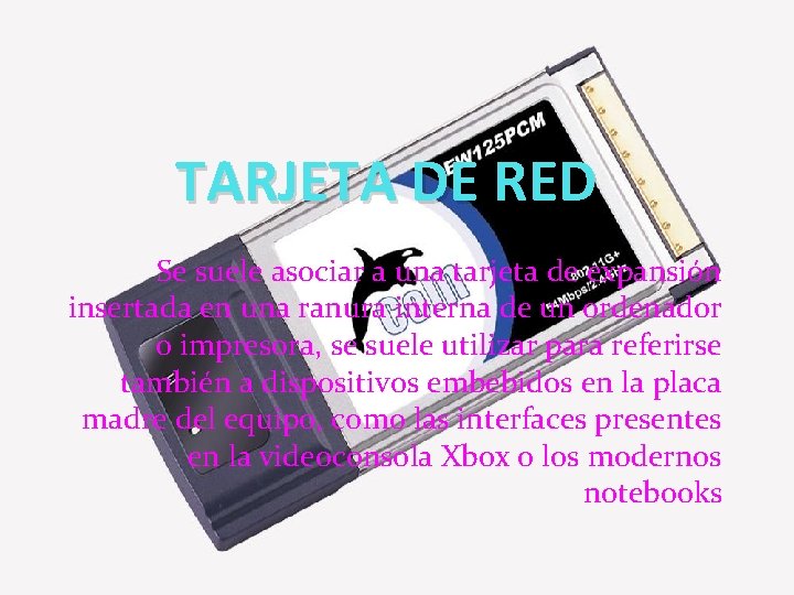 TARJETA DE RED Se suele asociar a una tarjeta de expansión insertada en una TARJETA DE RED Se suele asociar a una tarjeta de expansión insertada en una