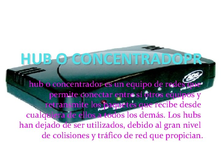 HUB O CONCENTRADOPR hub o concentrador es un equipo de redes que permite conectar