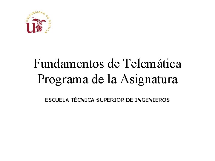 Fundamentos de Telemática Programa de la Asignatura ESCUELA TÉCNICA SUPERIOR DE INGENIEROS Camino de