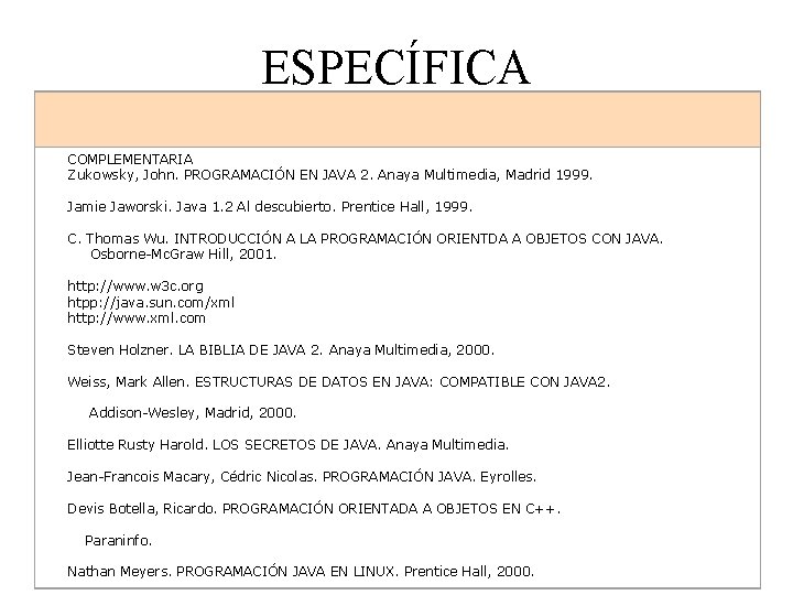 ESPECÍFICA COMPLEMENTARIA Zukowsky, John. PROGRAMACIÓN EN JAVA 2. Anaya Multimedia, Madrid 1999. Jamie Jaworski.