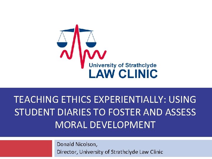 TEACHING ETHICS EXPERIENTIALLY: USING STUDENT DIARIES TO FOSTER AND ASSESS MORAL DEVELOPMENT Donald Nicolson,