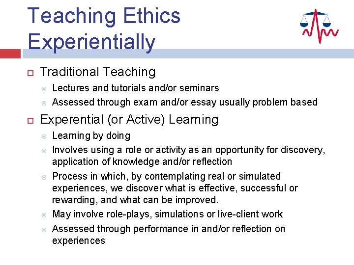 Teaching Ethics Experientially Traditional Teaching Lectures and tutorials and/or seminars Assessed through exam and/or