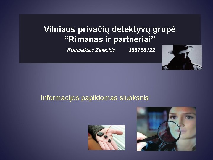 Vilniaus privačių detektyvų grupė “Rimanas ir partneriai” Romualdas Zaleckis 868758122 Informacijos papildomas sluoksnis 