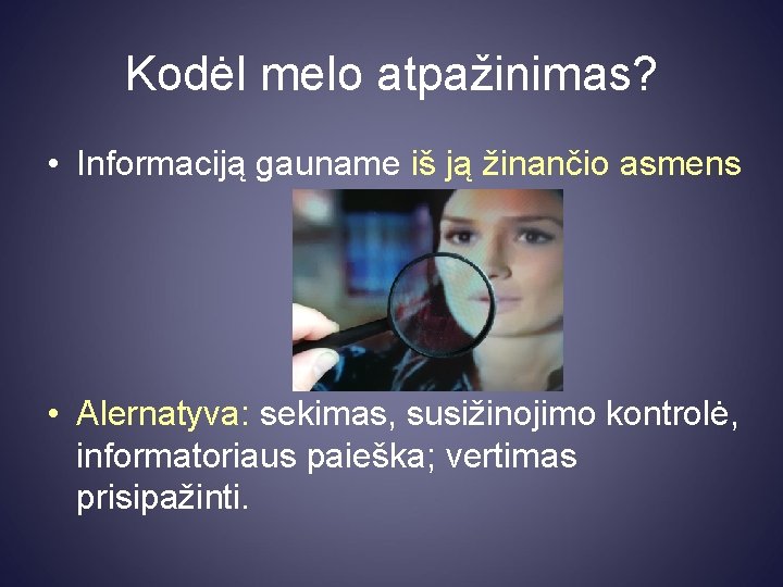 Kodėl melo atpažinimas? • Informaciją gauname iš ją žinančio asmens • Alernatyva: sekimas, susižinojimo