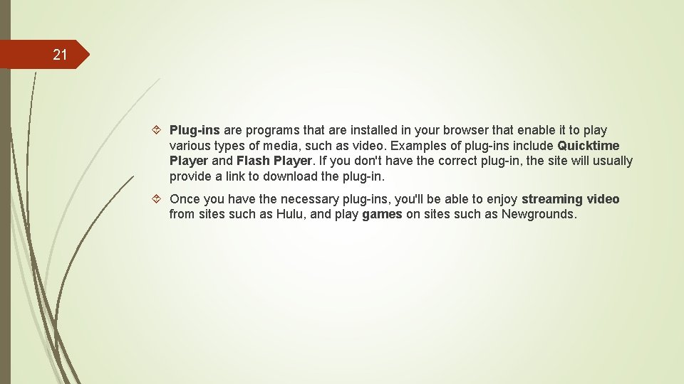 21 Plug-ins are programs that are installed in your browser that enable it to