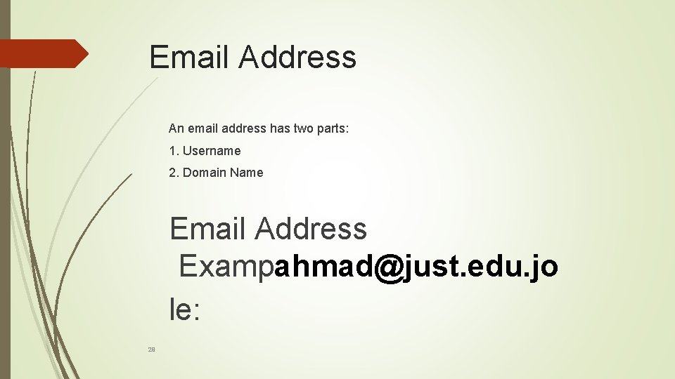 Email Address An email address has two parts: 1. Username 2. Domain Name Email
