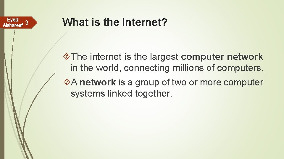 Eyad Alshareef 3 What is the Internet? The internet is the largest computer network