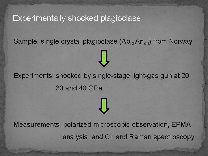 Experimentally shocked plagioclase Sample: single crystal plagioclase (Ab 60 An 40) from Norway Experiments: