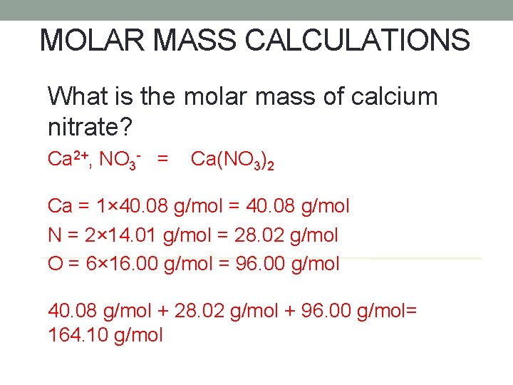 MOLAR MASS CALCULATIONS What is the molar mass of calcium nitrate? Ca 2+, NO