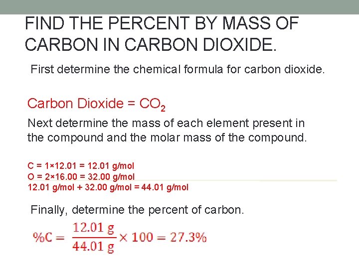 FIND THE PERCENT BY MASS OF CARBON IN CARBON DIOXIDE. First determine the chemical