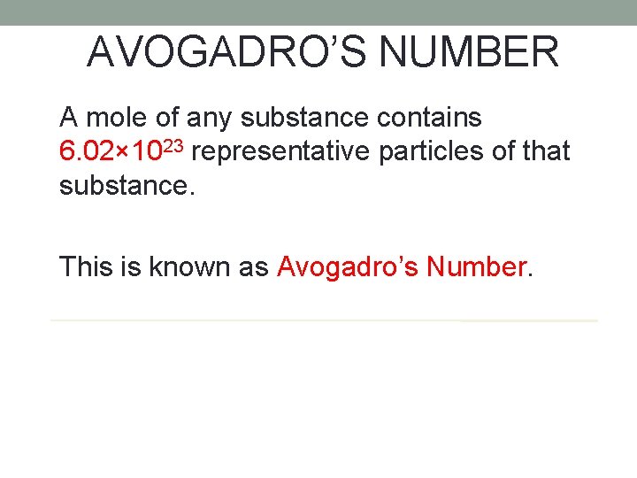 AVOGADRO’S NUMBER A mole of any substance contains 6. 02× 1023 representative particles of