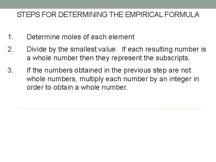 STEPS FOR DETERMINING THE EMPIRICAL FORMULA 1. Determine moles of each element 2. Divide