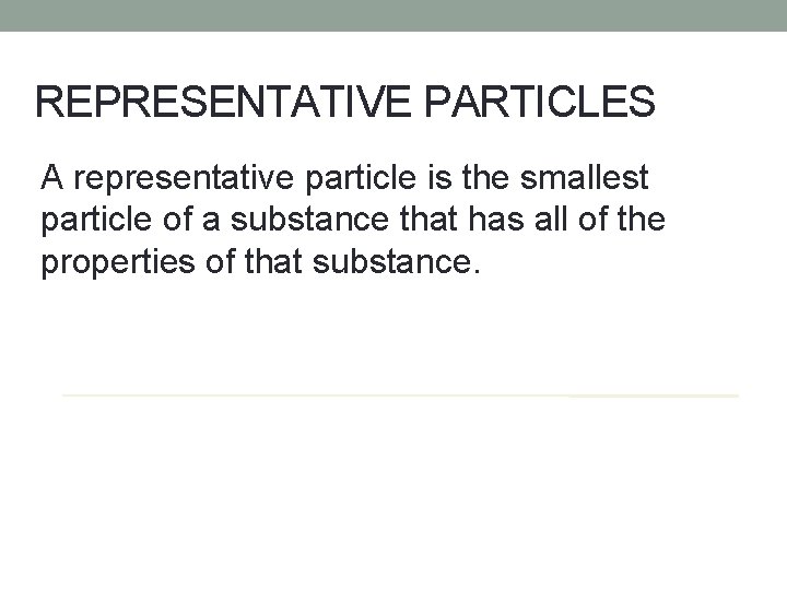 REPRESENTATIVE PARTICLES A representative particle is the smallest particle of a substance that has