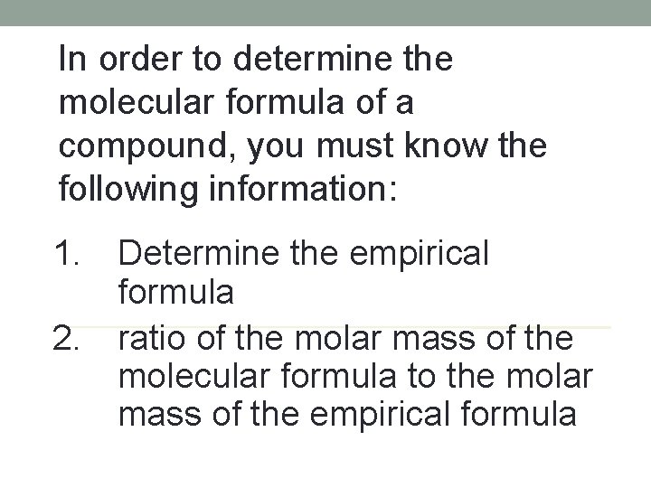 In order to determine the molecular formula of a compound, you must know the