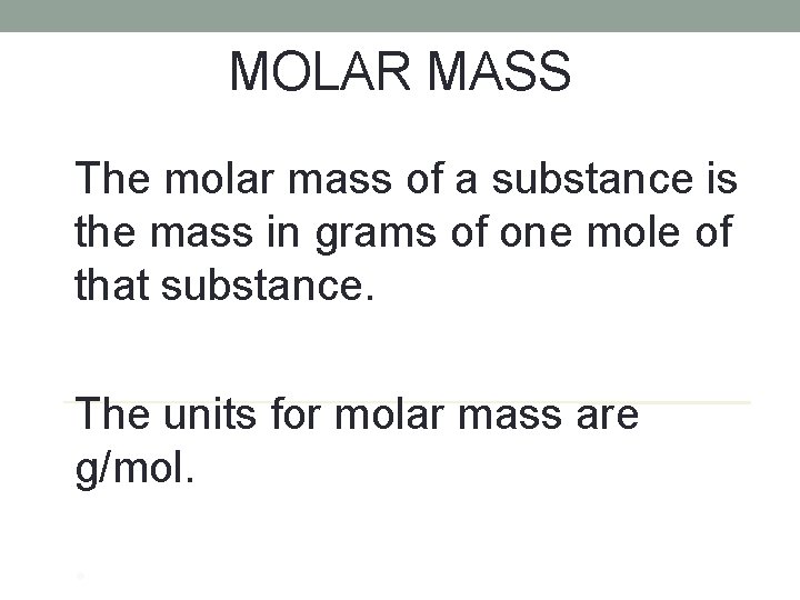 MOLAR MASS The molar mass of a substance is the mass in grams of
