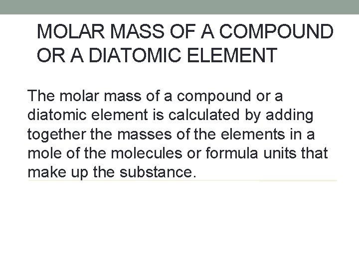 MOLAR MASS OF A COMPOUND OR A DIATOMIC ELEMENT The molar mass of a