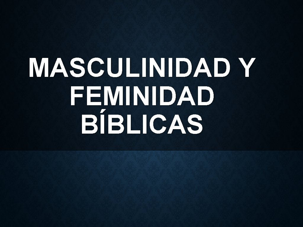 MASCULINIDAD Y FEMINIDAD BÍBLICAS 