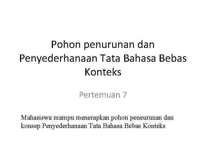 Pohon penurunan dan Penyederhanaan Tata Bahasa Bebas Konteks Pertemuan 7 Mahasiswa mampu menerapkan pohon