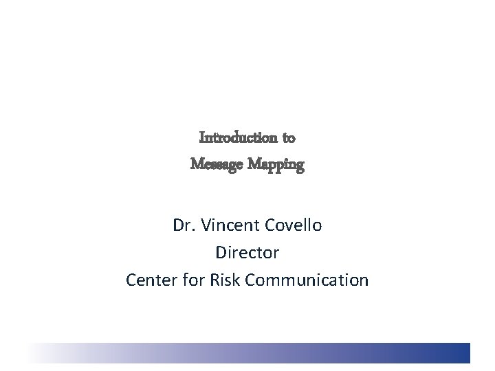Introduction to Message Mapping Dr. Vincent Covello Director Center for Risk Communication Introduction to Message Mapping Dr. Vincent Covello Director Center for Risk Communication