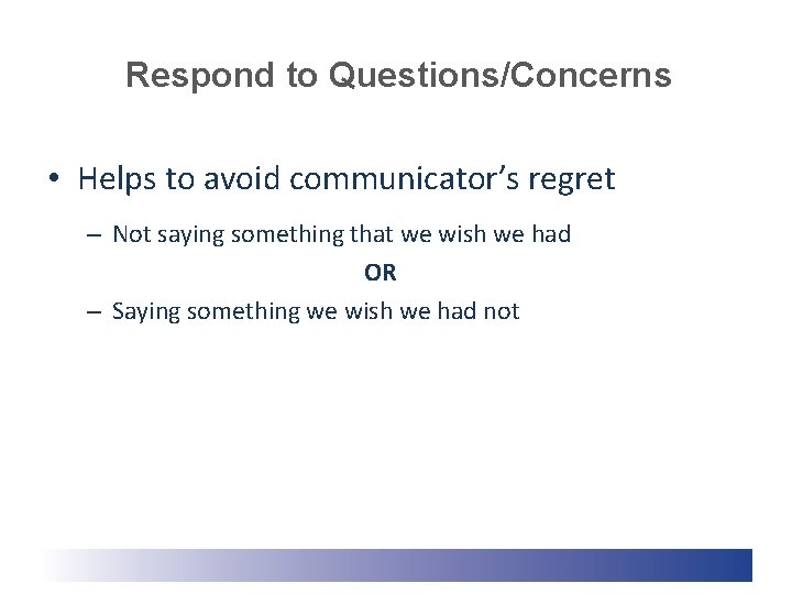 Respond to Questions/Concerns • Helps to avoid communicator’s regret – Not saying something that Respond to Questions/Concerns • Helps to avoid communicator’s regret – Not saying something that