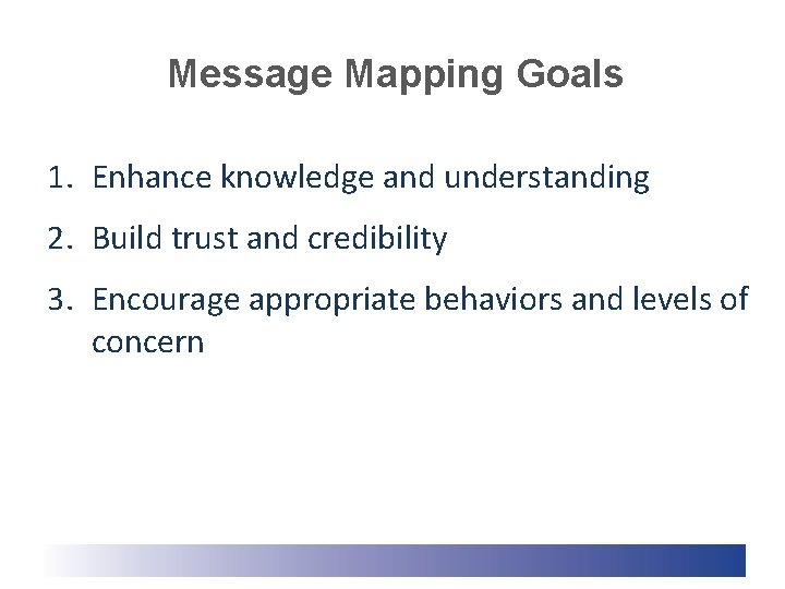 Message Mapping Goals 1. Enhance knowledge and understanding 2. Build trust and credibility 3. Message Mapping Goals 1. Enhance knowledge and understanding 2. Build trust and credibility 3.